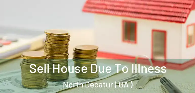  Sell House Due To Illness North Decatur ( GA )