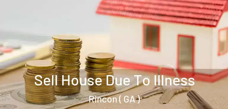  Sell House Due To Illness Rincon ( GA )