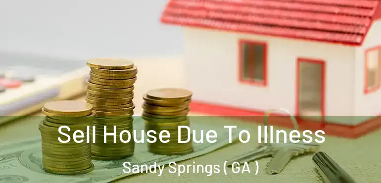 Sell House Due To Illness Sandy Springs ( GA )