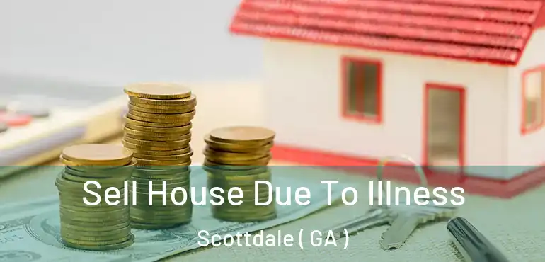  Sell House Due To Illness Scottdale ( GA )