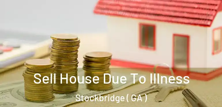  Sell House Due To Illness Stockbridge ( GA )