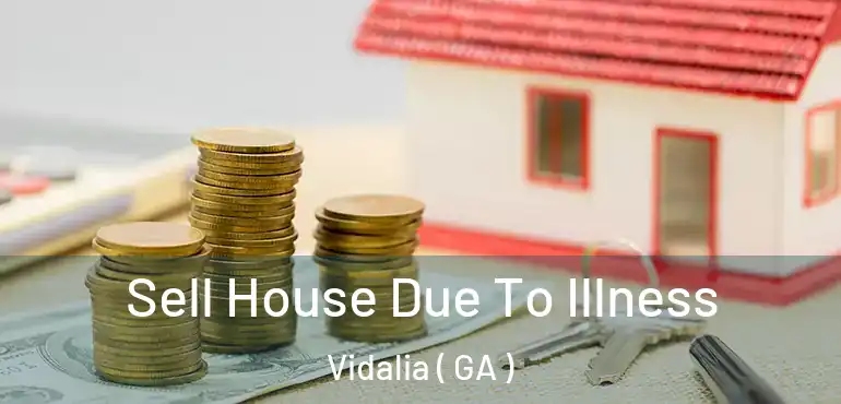  Sell House Due To Illness Vidalia ( GA )