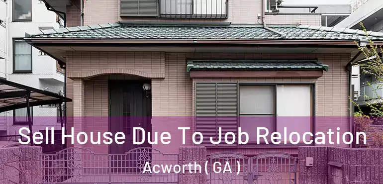  Sell House Due To Job Relocation Acworth ( GA )