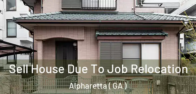  Sell House Due To Job Relocation Alpharetta ( GA )