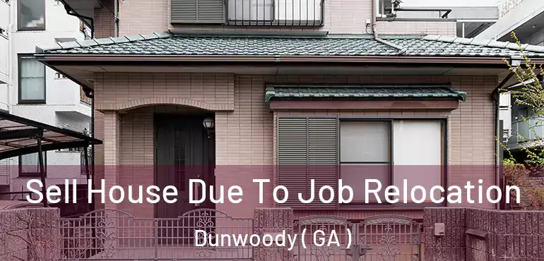  Sell House Due To Job Relocation Dunwoody ( GA )