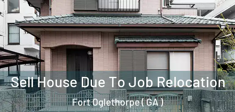  Sell House Due To Job Relocation Fort Oglethorpe ( GA )
