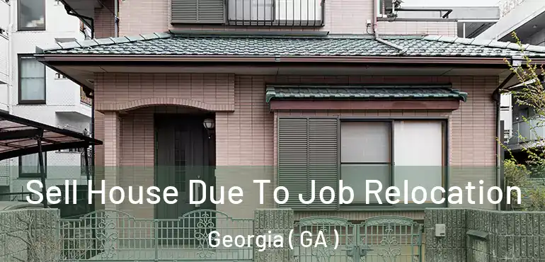  Sell House Due To Job Relocation Georgia ( GA )