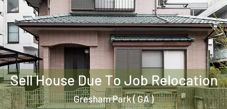  Sell House Due To Job Relocation Gresham Park ( GA )