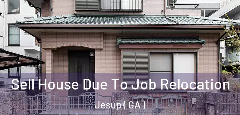  Sell House Due To Job Relocation Jesup ( GA )