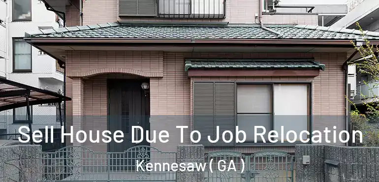  Sell House Due To Job Relocation Kennesaw ( GA )