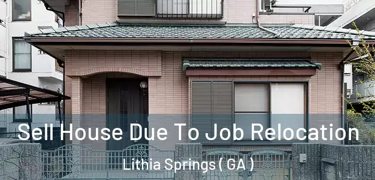  Sell House Due To Job Relocation Lithia Springs ( GA )
