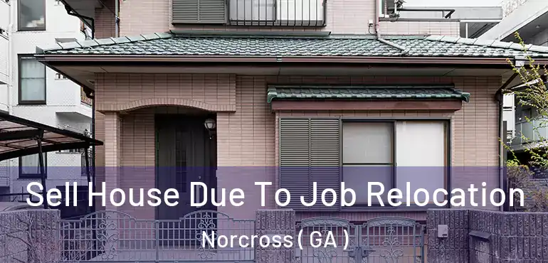  Sell House Due To Job Relocation Norcross ( GA )