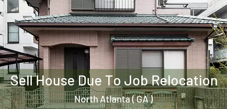  Sell House Due To Job Relocation North Atlanta ( GA )