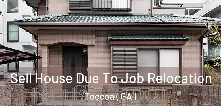  Sell House Due To Job Relocation Toccoa ( GA )