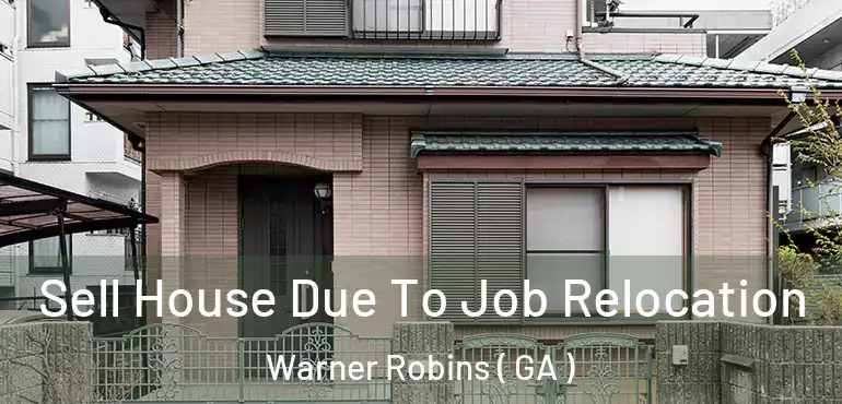  Sell House Due To Job Relocation Warner Robins ( GA )