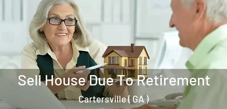  Sell House Due To Retirement Cartersville ( GA )