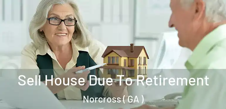 Sell House Due To Retirement Norcross ( GA )