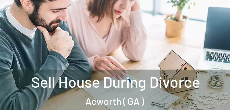  Sell House During Divorce Acworth ( GA )