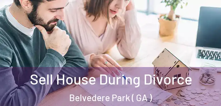  Sell House During Divorce Belvedere Park ( GA )