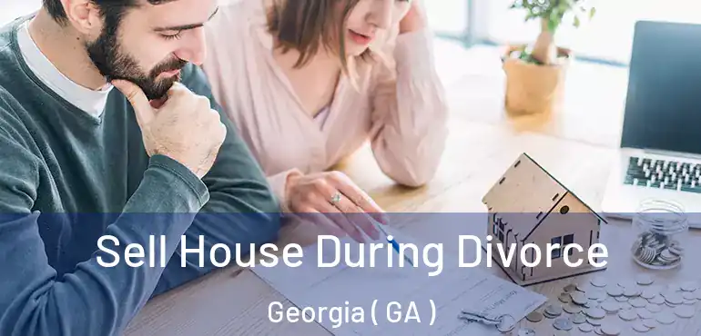  Sell House During Divorce Georgia ( GA )