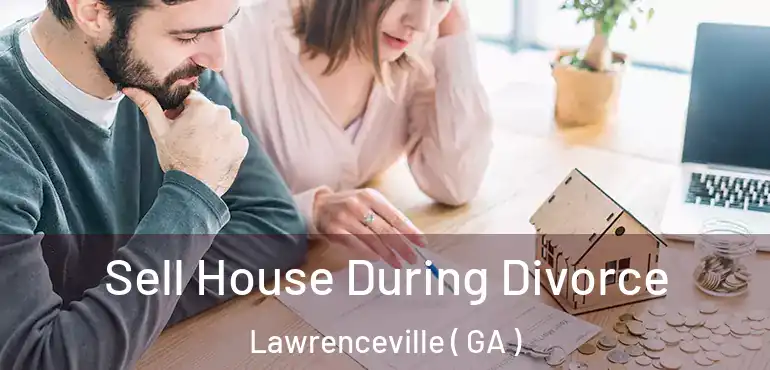  Sell House During Divorce Lawrenceville ( GA )
