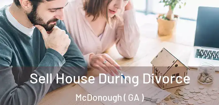  Sell House During Divorce McDonough ( GA )