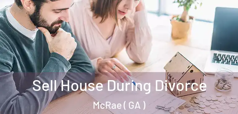  Sell House During Divorce McRae ( GA )