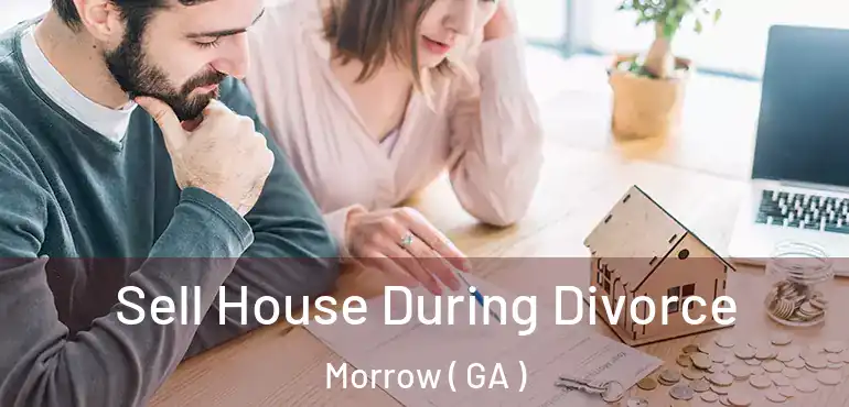  Sell House During Divorce Morrow ( GA )