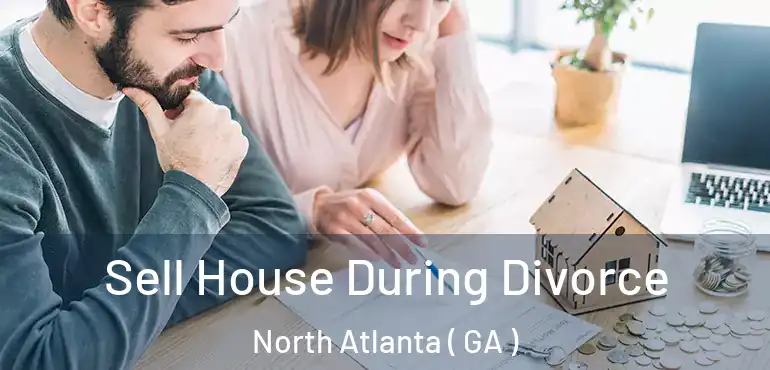  Sell House During Divorce North Atlanta ( GA )