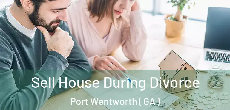  Sell House During Divorce Port Wentworth ( GA )