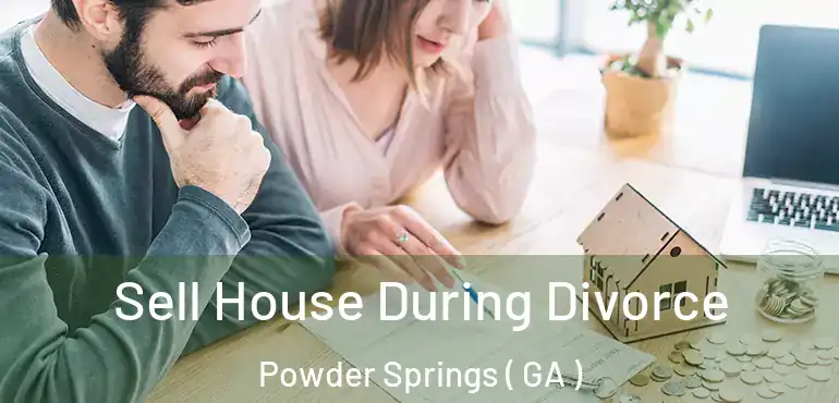  Sell House During Divorce Powder Springs ( GA )