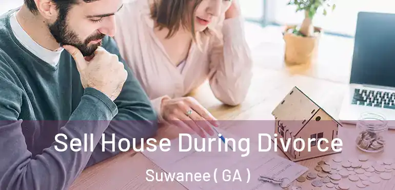  Sell House During Divorce Suwanee ( GA )