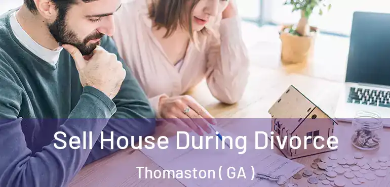  Sell House During Divorce Thomaston ( GA )