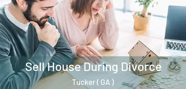  Sell House During Divorce Tucker ( GA )