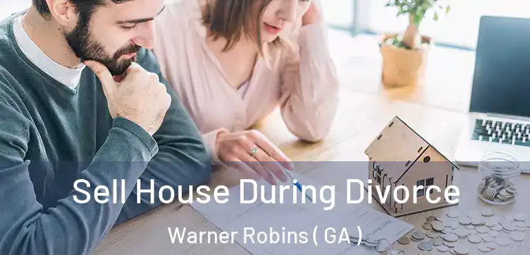  Sell House During Divorce Warner Robins ( GA )