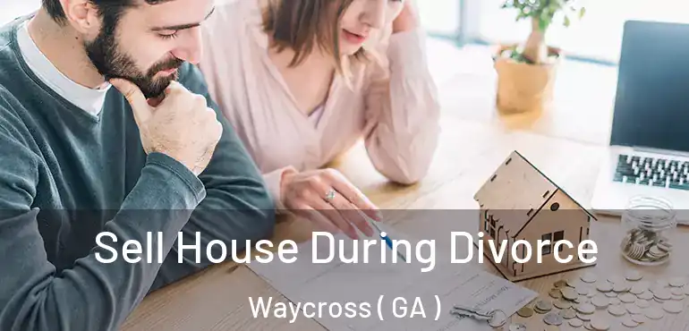  Sell House During Divorce Waycross ( GA )
