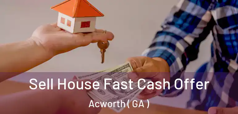  Sell House Fast Cash Offer Acworth ( GA )