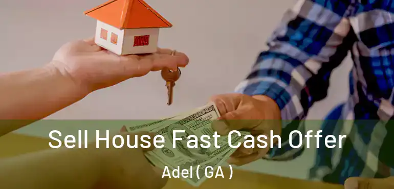  Sell House Fast Cash Offer Adel ( GA )