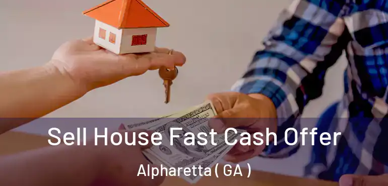  Sell House Fast Cash Offer Alpharetta ( GA )