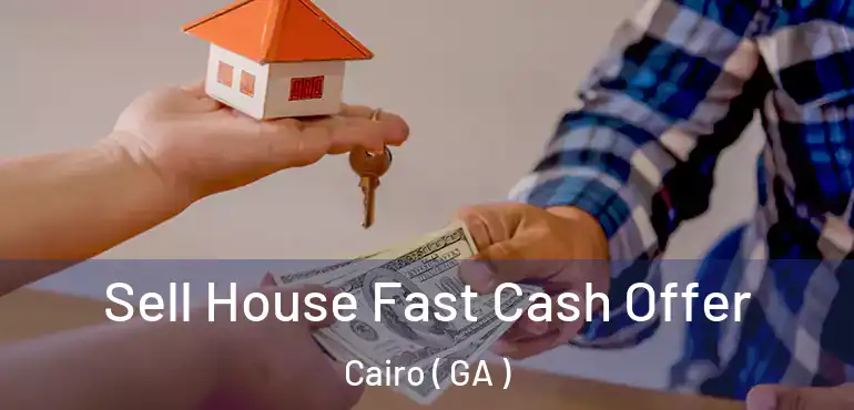  Sell House Fast Cash Offer Cairo ( GA )
