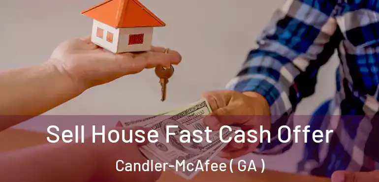  Sell House Fast Cash Offer Candler-McAfee ( GA )
