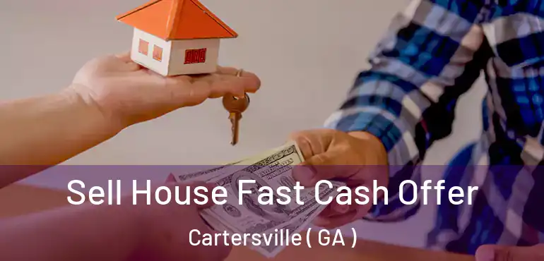  Sell House Fast Cash Offer Cartersville ( GA )