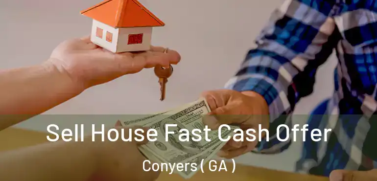  Sell House Fast Cash Offer Conyers ( GA )