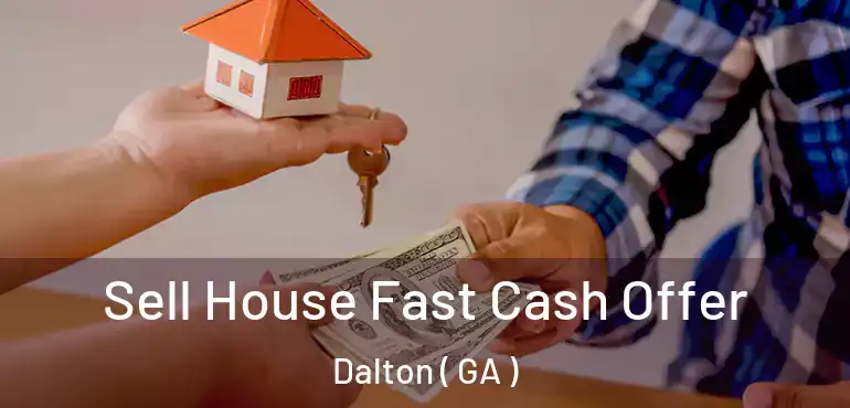  Sell House Fast Cash Offer Dalton ( GA )