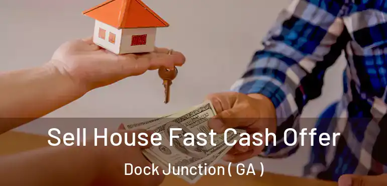  Sell House Fast Cash Offer Dock Junction ( GA )