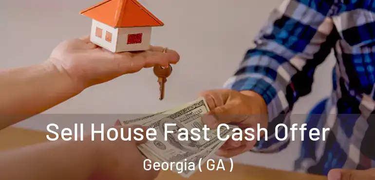  Sell House Fast Cash Offer Georgia ( GA )