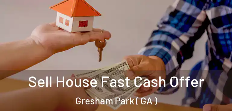  Sell House Fast Cash Offer Gresham Park ( GA )