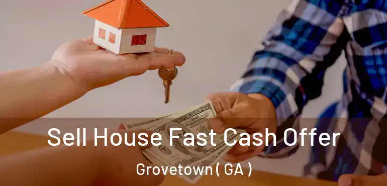  Sell House Fast Cash Offer Grovetown ( GA )