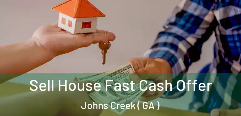  Sell House Fast Cash Offer Johns Creek ( GA )