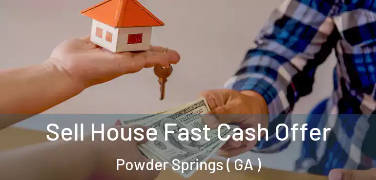  Sell House Fast Cash Offer Powder Springs ( GA )